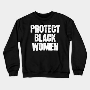 Protect Black Women Crewneck Sweatshirt